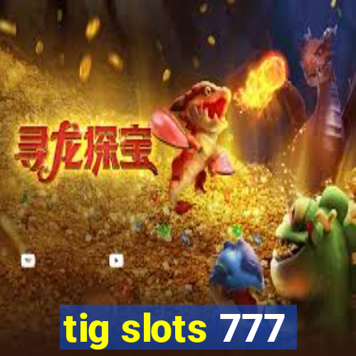 tig slots 777